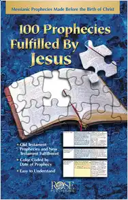 100 Prophecies Fulfilled by Jesus. Messianic Prophecies Made before the Birth of Christ that were fulfilled in His birth, life, death and resurrection.